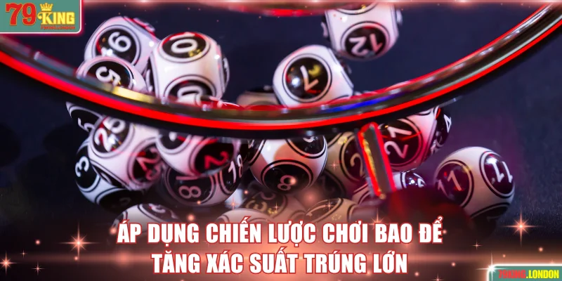 Áp dụng chiến lược chơi bao để tăng xác suất trúng lớn