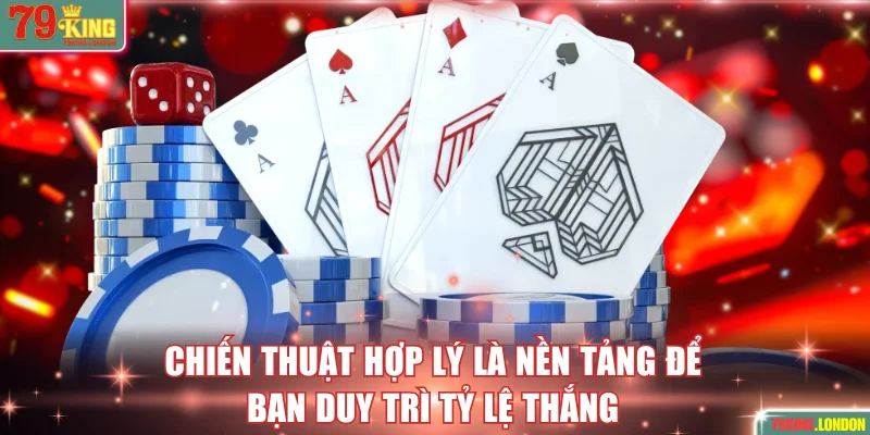 Chiến thuật hợp lý là nền tảng để bạn duy trì tỷ lệ thắng