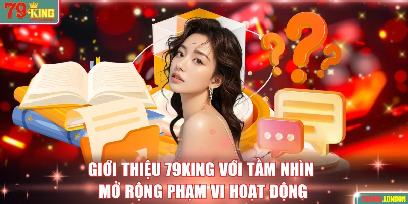 Giới thiệu 79KING với tầm nhìn mở rộng phạm vi hoạt động