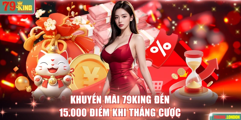 Khuyến mãi 79KING đến 15.000 điểm khi thắng cược