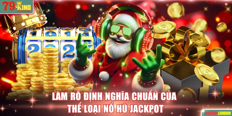 Làm rõ định nghĩa chuẩn của thể loại nổ hũ Jackpot