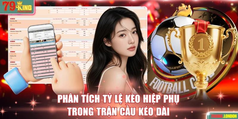 Phân tích tỷ lệ kèo hiệp phụ trong trận cầu kéo dài