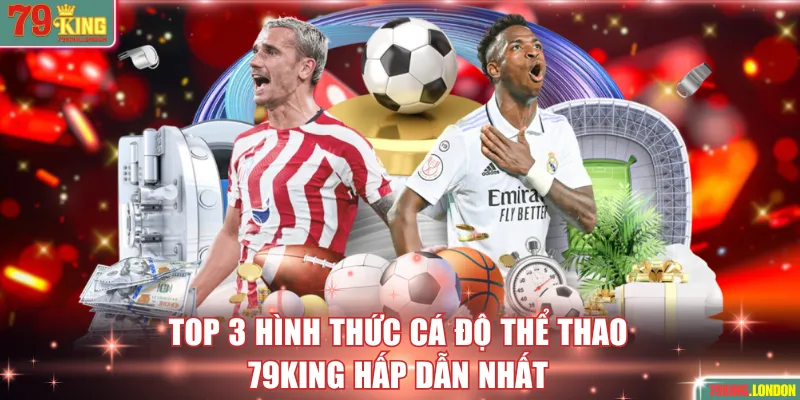 Top 3 hình thức cá độ thể thao 79KING hấp dẫn nhất
